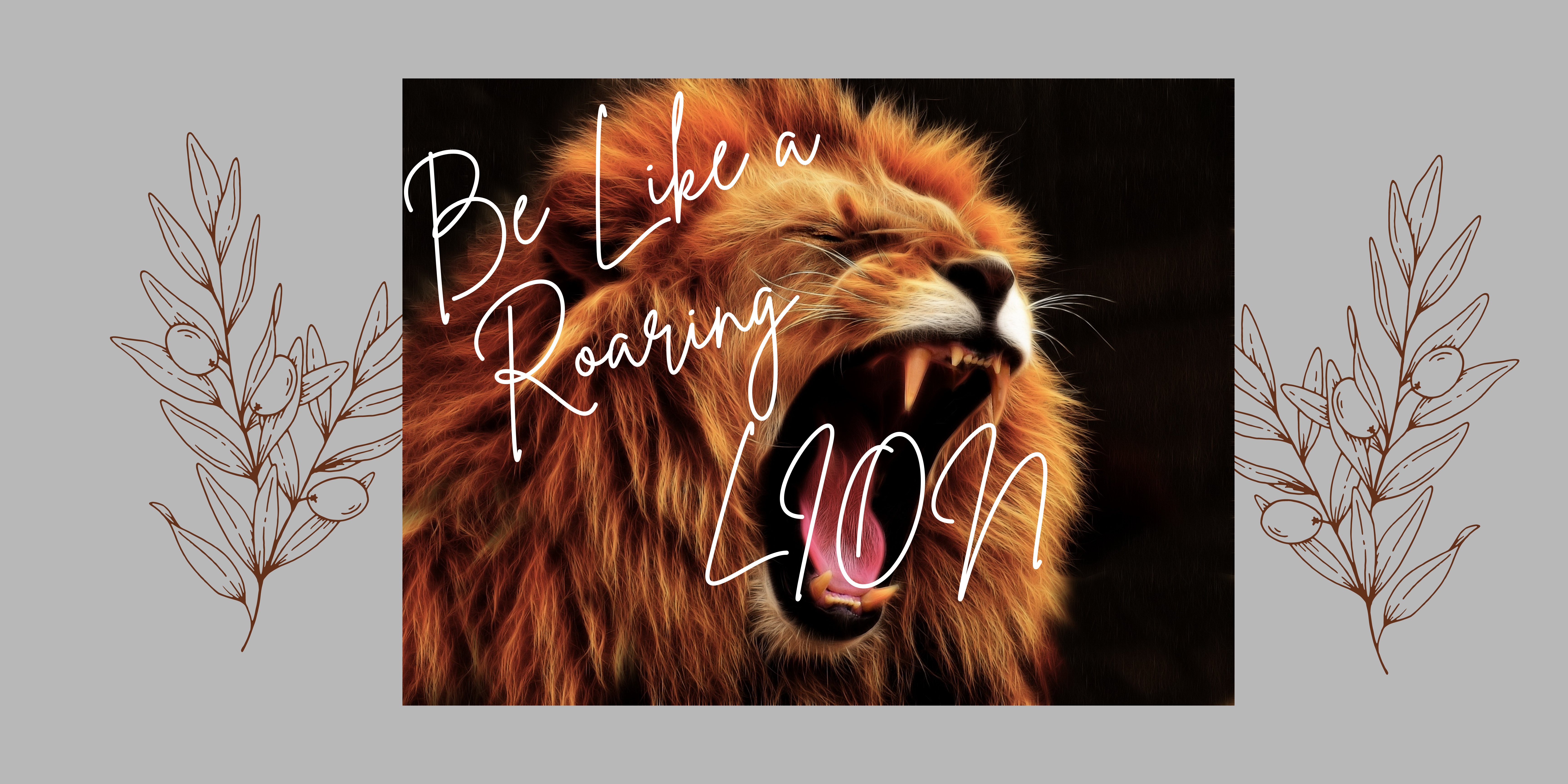 Why “Be Like a Roaring Lion”?